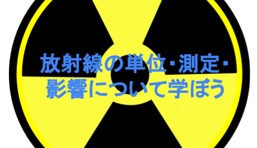 放射線に関する単位や放射線の測定、影響